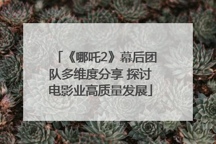 《哪吒2》幕后团队多维度分享 探讨电影业高质量发展