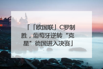 「欧国联」C罗制胜，葡萄牙逆转“克星”德国进入决赛