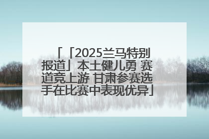 「2025兰马特别报道」本土健儿勇 赛道竞上游 甘肃参赛选手在比赛中表现优异