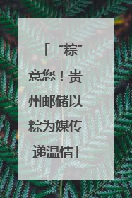 “粽”意您！贵州邮储以粽为媒传递温情