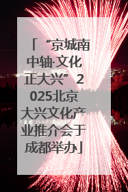“京城南中轴·文化正大兴”2025北京大兴文化产业推介会于成都举办