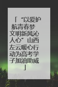 “以爱护航青春梦 文明新风沁人心”山西左云暖心行动为高考学子加油助威