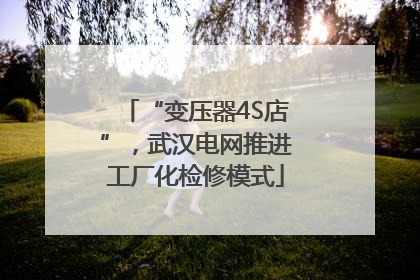 “变压器4S店”，武汉电网推进工厂化检修模式