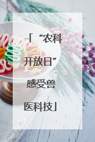 “农科开放日” 感受兽医科技