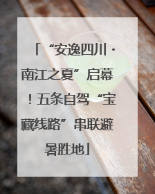 “安逸四川・南江之夏”启幕！五条自驾“宝藏线路”串联避暑胜地