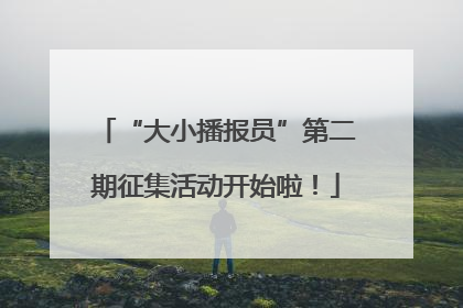 “大小播报员”第二期征集活动开始啦！