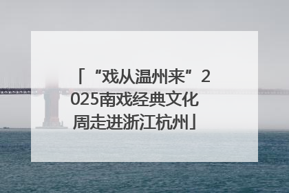“戏从温州来”2025南戏经典文化周走进浙江杭州