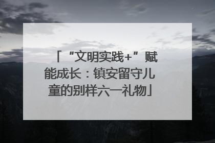 “文明实践+”赋能成长：镇安留守儿童的别样六一礼物
