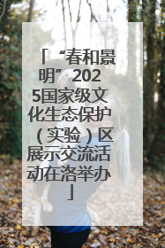 “春和景明”2025国家级文化生态保护（实验）区展示交流活动在洛举办