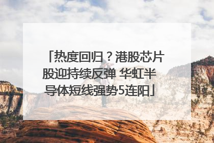热度回归？港股芯片股迎持续反弹 华虹半导体短线强势5连阳
