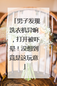 男子发现洗衣机异响，打开被吓晕！没想到竟是这玩意