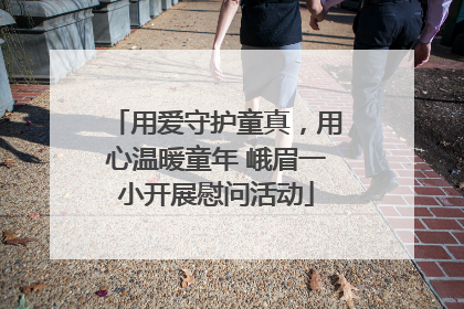 用爱守护童真，用心温暖童年 峨眉一小开展慰问活动