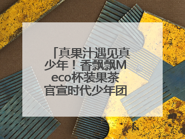 真果汁遇见真少年！香飘飘Meco杯装果茶官宣时代少年团为品牌代言人