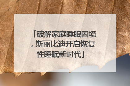 破解家庭睡眠困境，斯丽比迪开启恢复性睡眠新时代