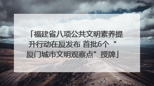 福建省八项公共文明素养提升行动在厦发布 首批6个“厦门城市文明观察点”授牌