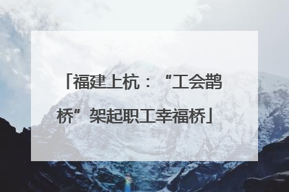 福建上杭：“工会鹊桥”架起职工幸福桥