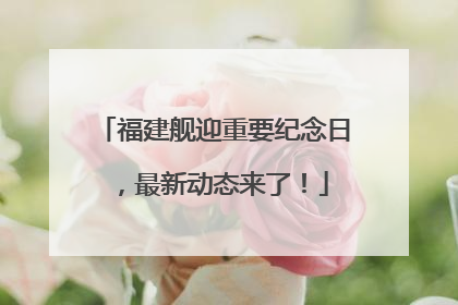 福建舰迎重要纪念日，最新动态来了！