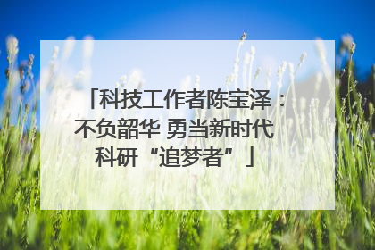 科技工作者陈宝泽：不负韶华 勇当新时代科研“追梦者”