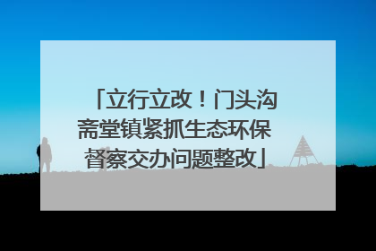 立行立改！门头沟斋堂镇紧抓生态环保督察交办问题整改
