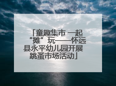 童趣集市 一起“摊”玩——怀远县永平幼儿园开展跳蚤市场活动