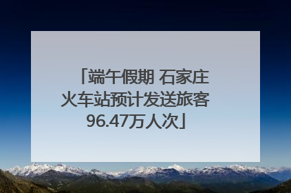 端午假期 石家庄火车站预计发送旅客96.47万人次