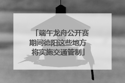 端午龙舟公开赛期间德阳这些地方将实施交通管制