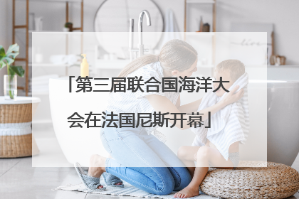 第三届联合国海洋大会在法国尼斯开幕