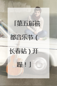 第五届禧都音乐节（长春站）开躁！