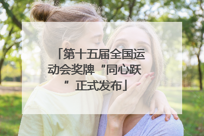 第十五届全国运动会奖牌“同心跃”正式发布