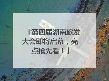 第四届湖南旅发大会即将启幕，亮点抢先看！