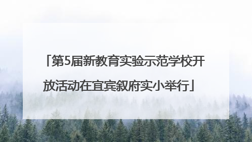 第5届新教育实验示范学校开放活动在宜宾叙府实小举行