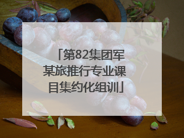 第82集团军某旅推行专业课目集约化组训