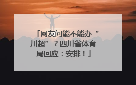 网友问能不能办“川超”？四川省体育局回应：安排！