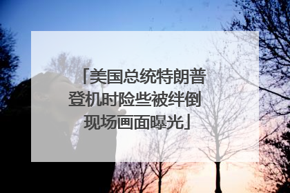 美国总统特朗普登机时险些被绊倒 现场画面曝光