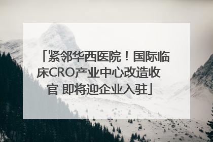 紧邻华西医院！国际临床CRO产业中心改造收官 即将迎企业入驻