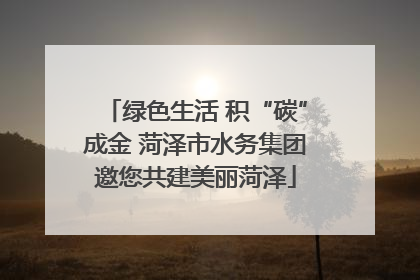 绿色生活 积“碳”成金 菏泽市水务集团邀您共建美丽菏泽