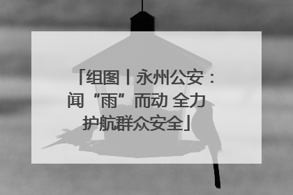组图丨永州公安：闻“雨”而动 全力护航群众安全