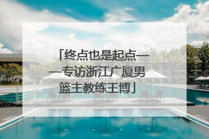 终点也是起点——专访浙江广厦男篮主教练王博