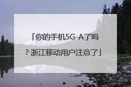 你的手机5G-A了吗？浙江移动用户注意了