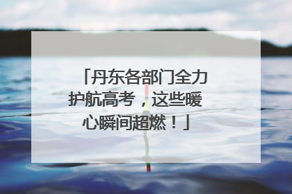 丹东各部门全力护航高考，这些暖心瞬间超燃！