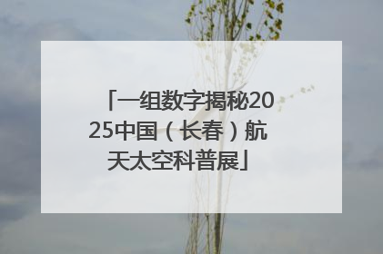 一组数字揭秘2025中国（长春）航天太空科普展