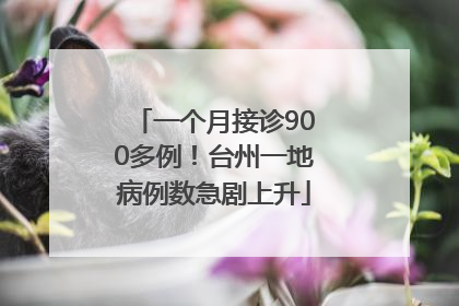 一个月接诊900多例！台州一地病例数急剧上升