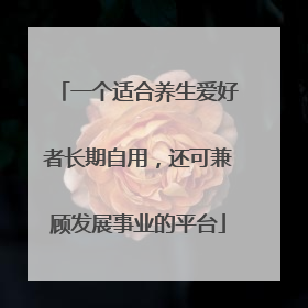 一个适合养生爱好者长期自用，还可兼顾发展事业的平台
