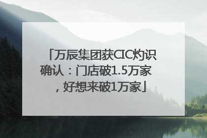 万辰集团获CIC灼识确认：门店破1.5万家，好想来破1万家