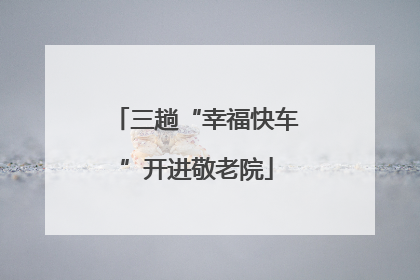 三趟“幸福快车”开进敬老院