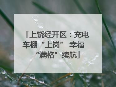 上饶经开区：充电车棚“上岗” 幸福“满格”续航