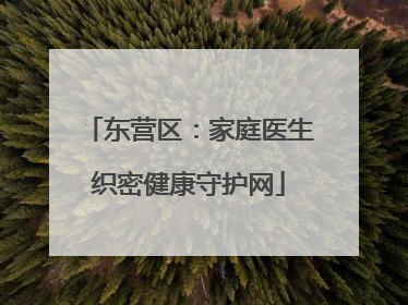 东营区：家庭医生织密健康守护网
