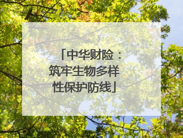 中华财险：筑牢生物多样性保护防线