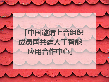 中国邀请上合组织成员国共建人工智能应用合作中心