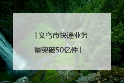义乌市快递业务量突破50亿件